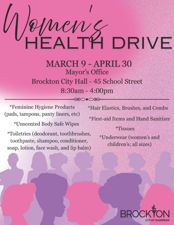 Items being collected: Feminine hygiene products (pads, tampons, panty liners, etc.) Unscented body safe wipes Toiletries (deodorant, toothbrushes, toothpaste, shampoo, conditioner, soap, lotion, face wash, lip balm) Hair elastics, brushes, and combs First-aid items and hand sanitizer Tissues Underwear (women's and children's - all sizes) The Drive will run through April 30. Items may be dropped off in the Mayor's Office on the first floor of Brockton City Hall, 45 School Street Monday, Tuesday, Thursday, Friday 8:30 am - 4:00 pm Wednesday 8:30 am - 6:30 pm